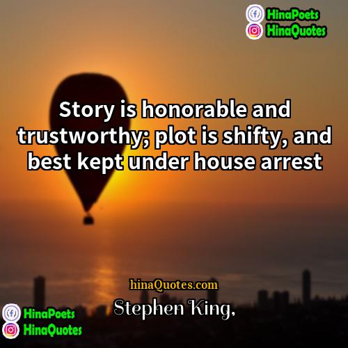 Stephen King Quotes | Story is honorable and trustworthy; plot is